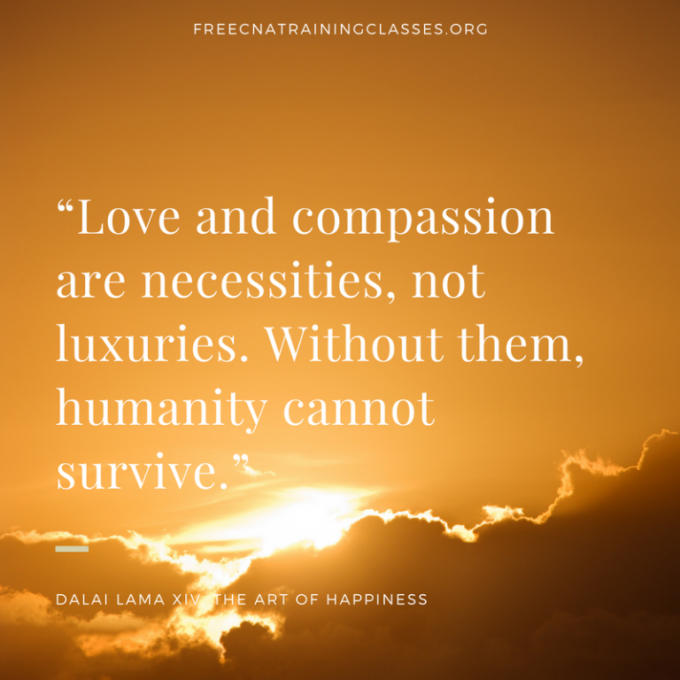 “Love and compassion are necessities, not luxuries. Without them, humanity cannot survive.” Dalai Lama Quote